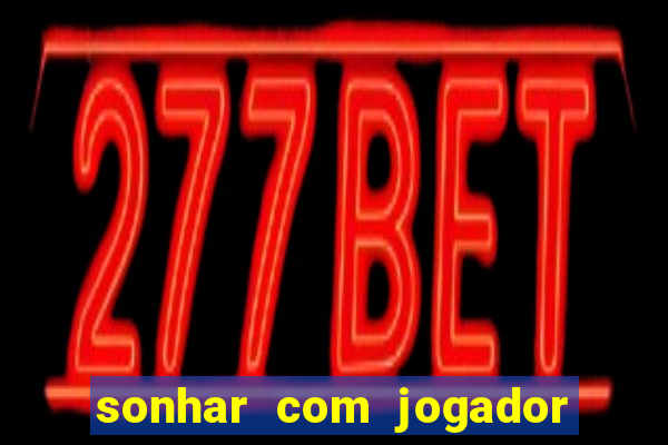sonhar com jogador de futebol famoso